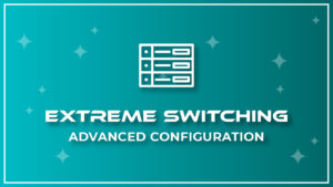 Extreme Switching – Advanced Configuration