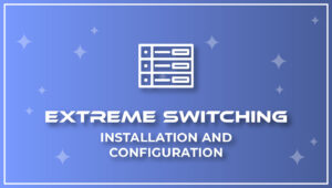 Extreme Switching – Installation & Configuration