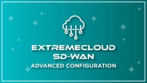 ExtremeCloud SD-WAN – Advanced Configuration