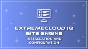 ExtremeCloud IQ – Site Engine – Installation and Configuration